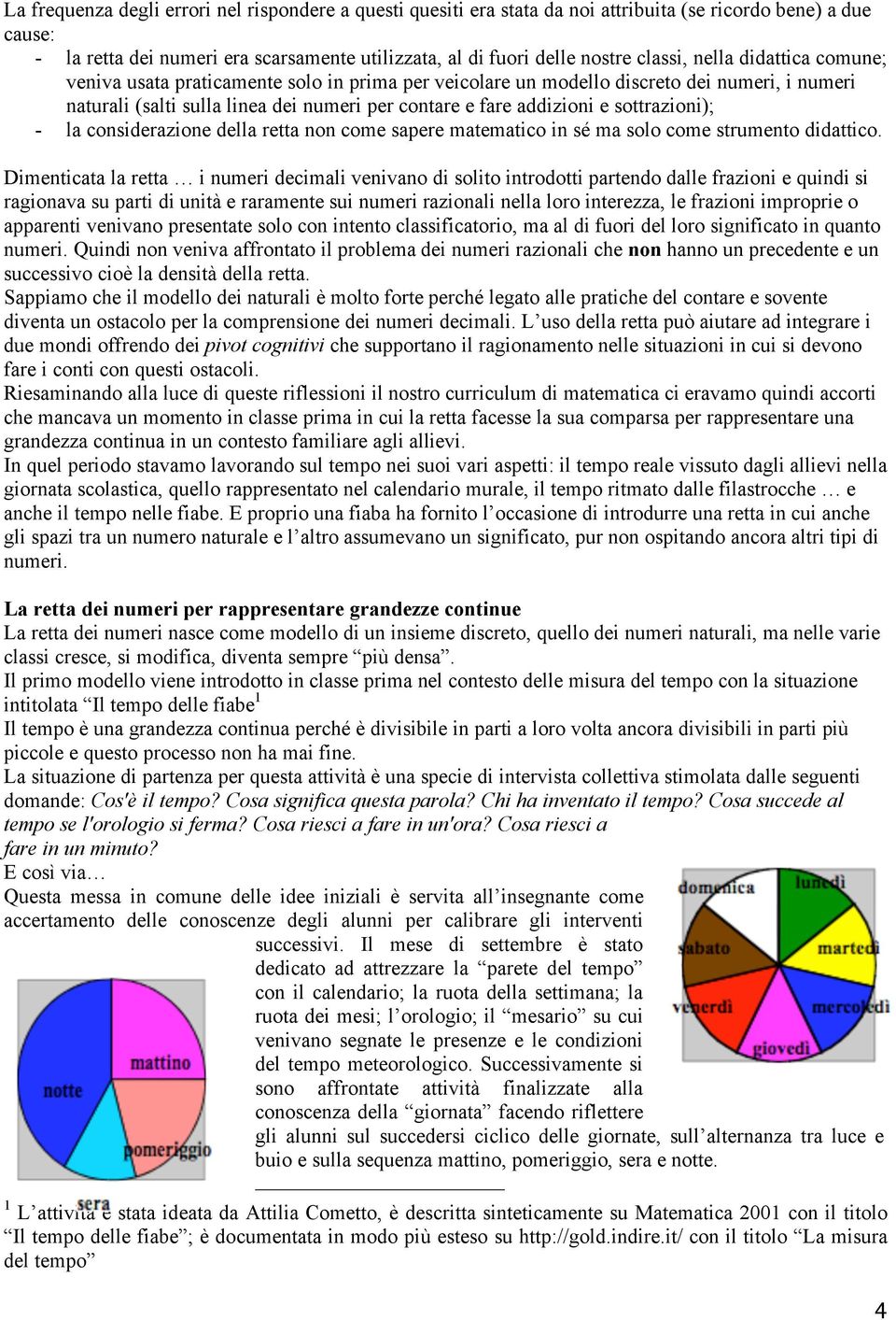 sottrazioni); - la considerazione della retta non come sapere matematico in sé ma solo come strumento didattico.