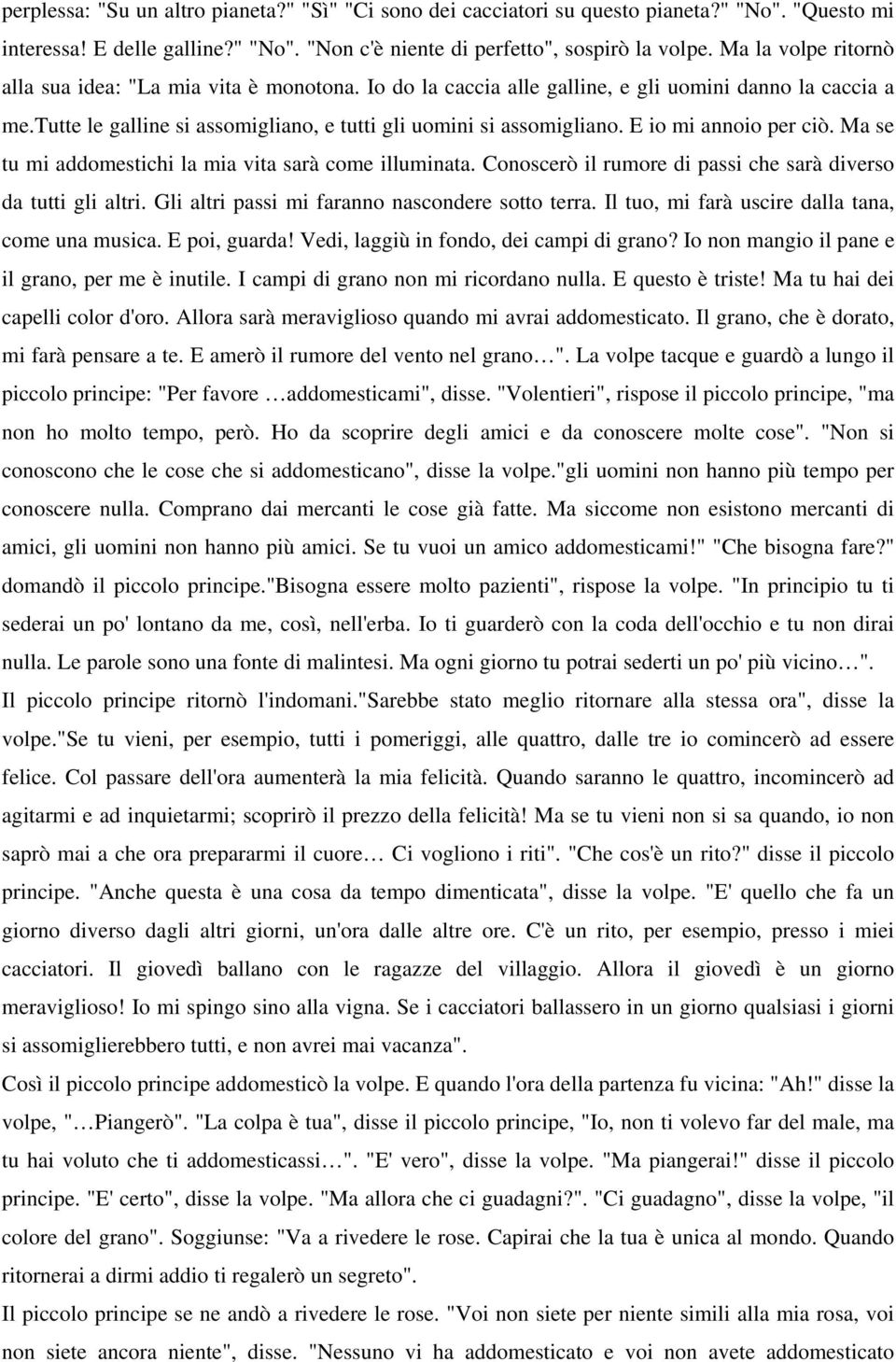 E io mi annoio per ciò. Ma se tu mi addomestichi la mia vita sarà come illuminata. Conoscerò il rumore di passi che sarà diverso da tutti gli altri. Gli altri passi mi faranno nascondere sotto terra.