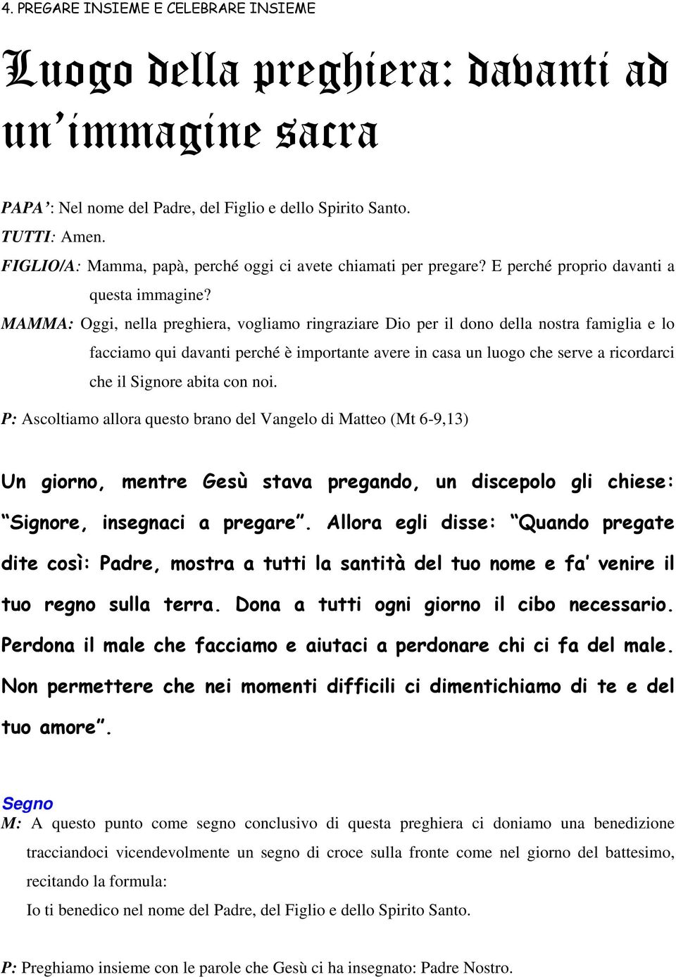 MAMMA: Oggi, nella preghiera, vogliamo ringraziare Dio per il dono della nostra famiglia e lo facciamo qui davanti perché è importante avere in casa un luogo che serve a ricordarci che il Signore