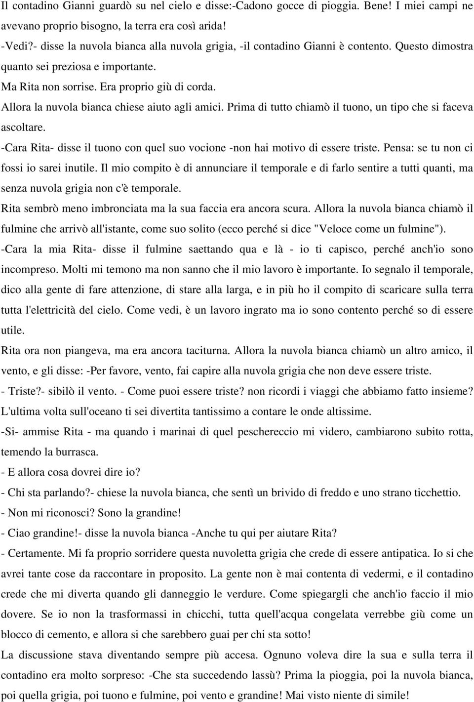 Allora la nuvola bianca chiese aiuto agli amici. Prima di tutto chiamò il tuono, un tipo che si faceva ascoltare. -Cara Rita- disse il tuono con quel suo vocione -non hai motivo di essere triste.