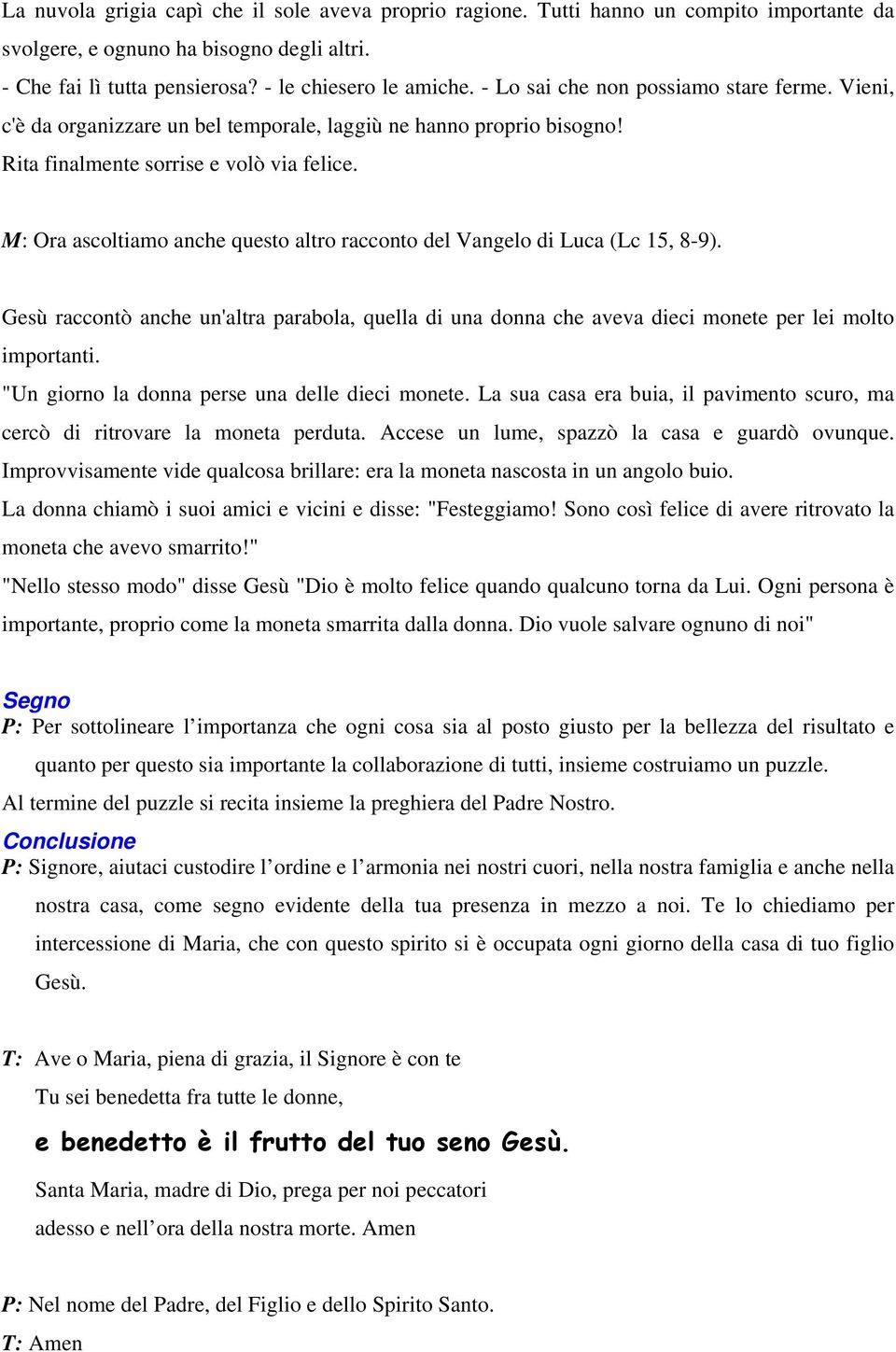 M: Ora ascoltiamo anche questo altro racconto del Vangelo di Luca (Lc 15, 8-9). Gesù raccontò anche un'altra parabola, quella di una donna che aveva dieci monete per lei molto importanti.