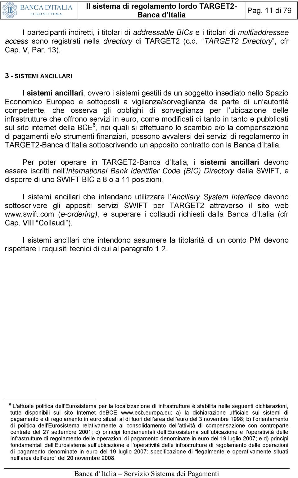 che osserva gli obblighi di sorveglianza per l ubicazione delle infrastrutture che offrono servizi in euro, come modificati di tanto in tanto e pubblicati sul sito internet della BCE 6, nei quali si