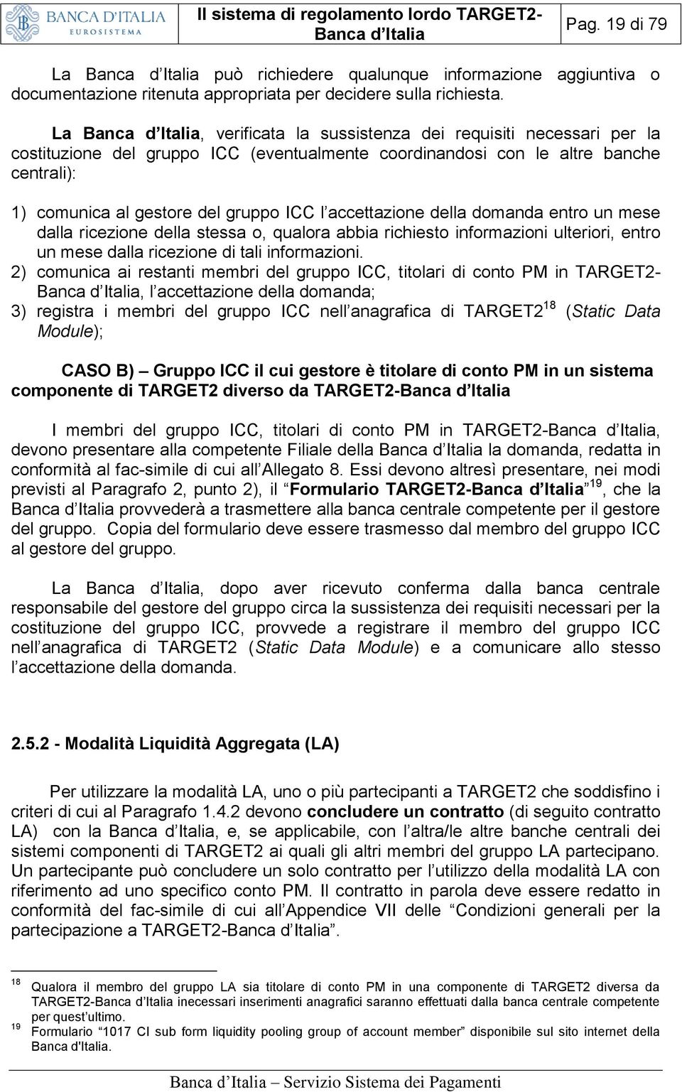 accettazione della domanda entro un mese dalla ricezione della stessa o, qualora abbia richiesto informazioni ulteriori, entro un mese dalla ricezione di tali informazioni.