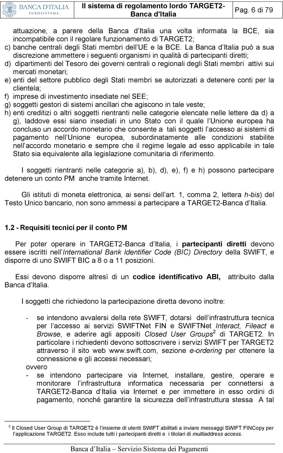 e) enti del settore pubblico degli Stati membri se autorizzati a detenere conti per la clientela; f) imprese di investimento insediate nel SEE; g) soggetti gestori di sistemi ancillari che agiscono