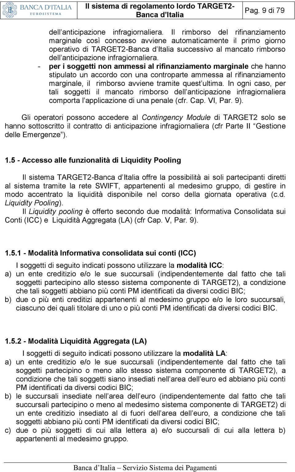 - per i soggetti non ammessi al rifinanziamento marginale che hanno stipulato un accordo con una controparte ammessa al rifinanziamento marginale, il rimborso avviene tramite quest ultima.