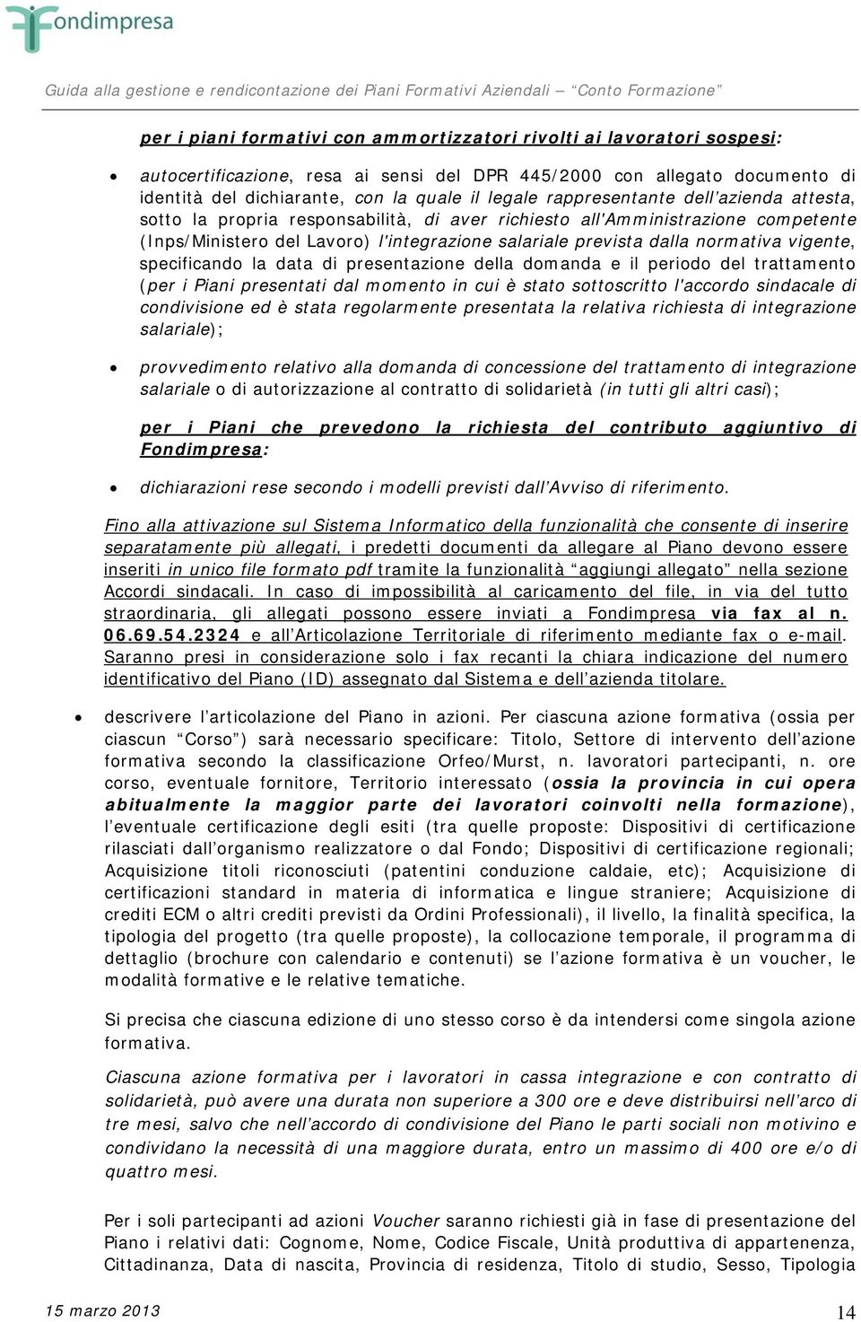 vigente, specificando la data di presentazione della domanda e il periodo del trattamento (per i Piani presentati dal momento in cui è stato sottoscritto l'accordo sindacale di condivisione ed è