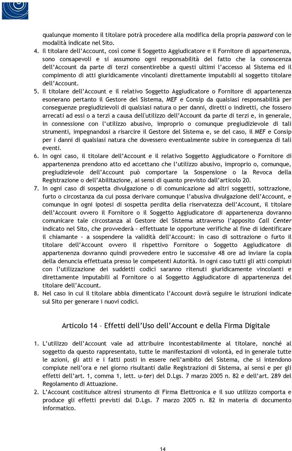 terzi consentirebbe a questi ultimi l accesso al Sistema ed il compimento di atti giuridicamente vincolanti direttamente imputabili al soggetto titolare dell Account. 5.