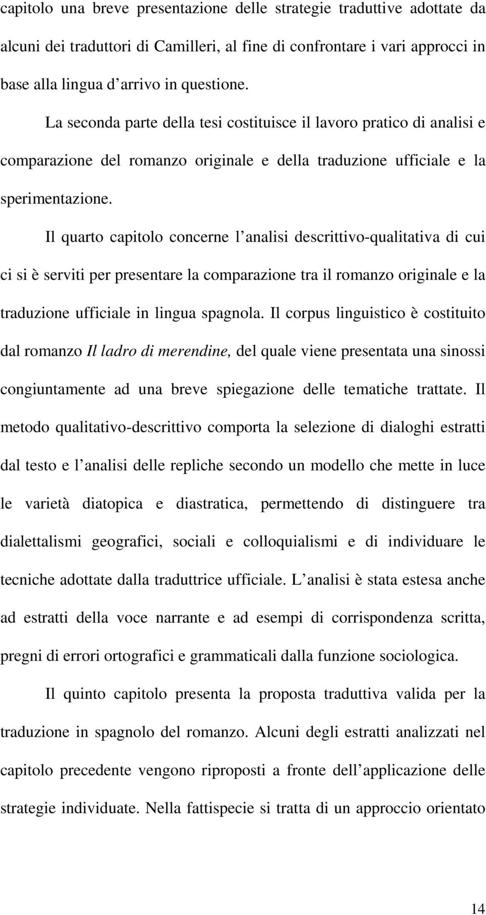 Il quarto capitolo concerne l analisi descrittivo-qualitativa di cui ci si è serviti per presentare la comparazione tra il romanzo originale e la traduzione ufficiale in lingua spagnola.