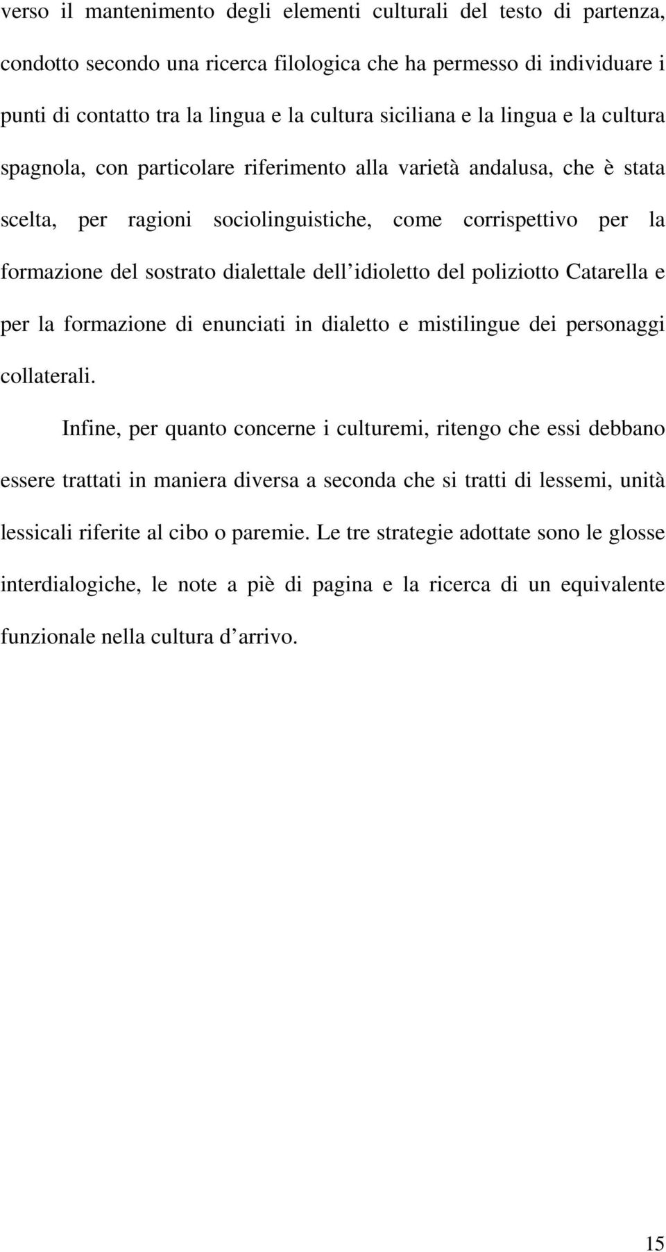 dell idioletto del poliziotto Catarella e per la formazione di enunciati in dialetto e mistilingue dei personaggi collaterali.