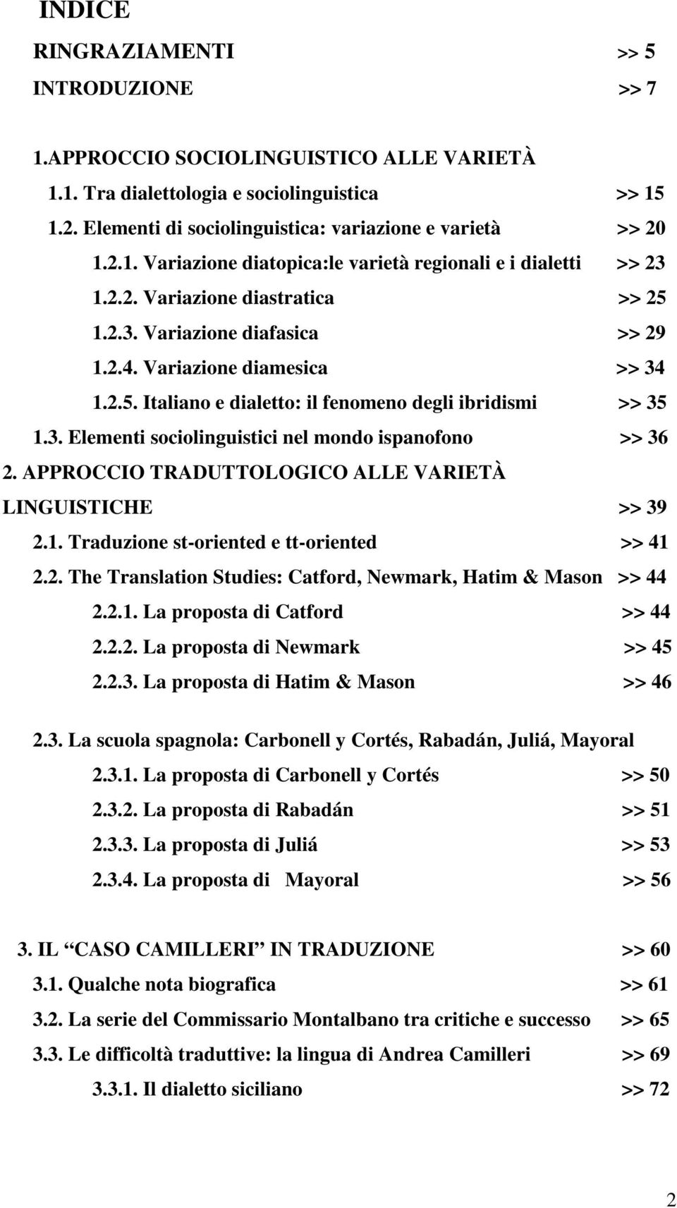 3. Elementi sociolinguistici nel mondo ispanofono >> 36 2. APPROCCIO TRADUTTOLOGICO ALLE VARIETÀ LINGUISTICHE >> 39 2.1. Traduzione st-oriented e tt-oriented >> 41 2.2. The Translation Studies: Catford, Newmark, Hatim & Mason >> 44 2.