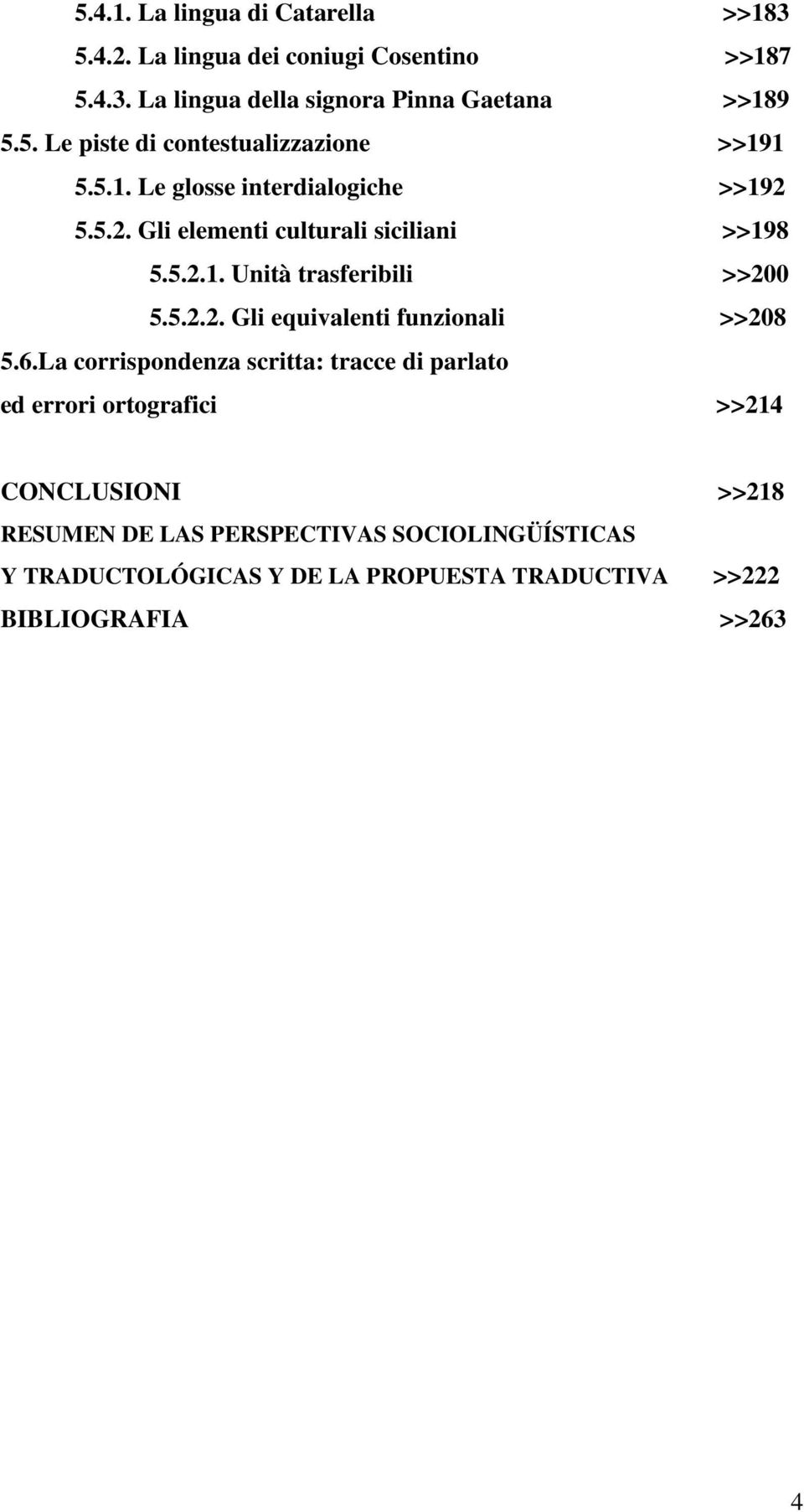 6.La corrispondenza scritta: tracce di parlato ed errori ortografici >>214 CONCLUSIONI >>218 RESUMEN DE LAS PERSPECTIVAS