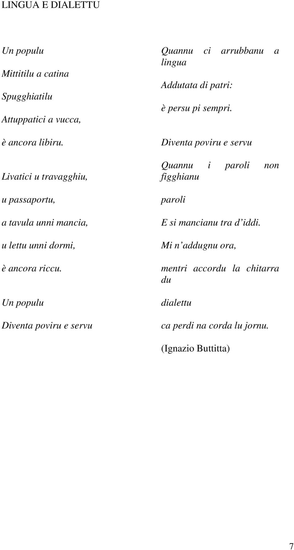 Un populu Diventa poviru e servu Quannu ci arrubbanu a lingua Addutata di patri: è persu pi sempri.