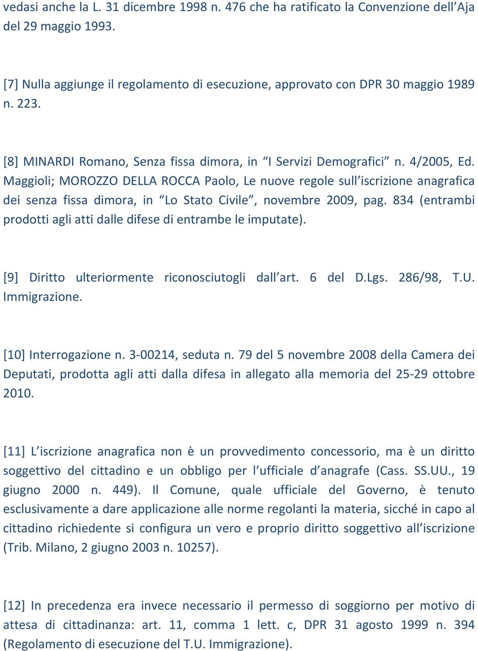 Maggioli; MOROZZO DELLA ROCCA Paolo, Le nuove regole sull iscrizione anagrafica dei senza fissa dimora, in Lo Stato Civile, novembre 2009, pag.