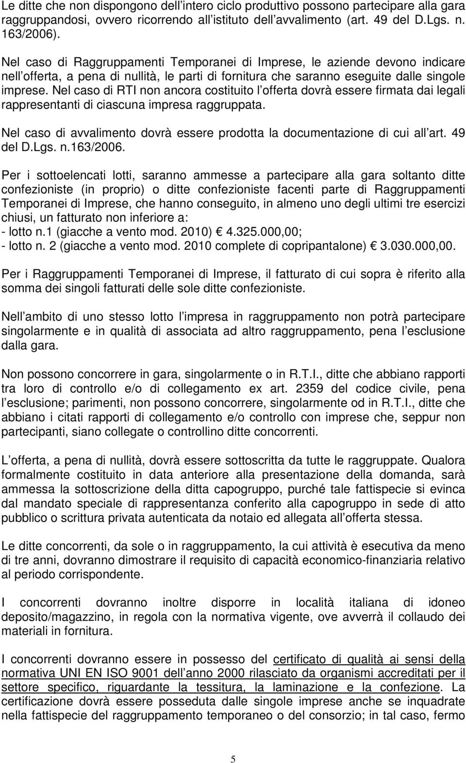 Nel caso di RTI non ancora costituito l offerta dovrà essere firmata dai legali rappresentanti di ciascuna impresa raggruppata.