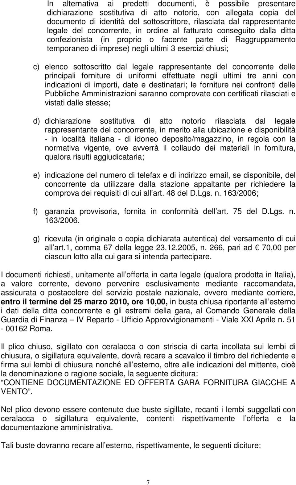 sottoscritto dal legale rappresentante del concorrente delle principali forniture di uniformi effettuate negli ultimi tre anni con indicazioni di importi, date e destinatari; le forniture nei