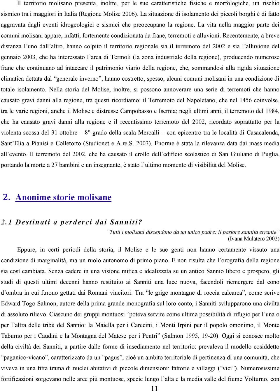 La vita nella maggior parte dei comuni molisani appare, infatti, fortemente condizionata da frane, terremoti e alluvioni.