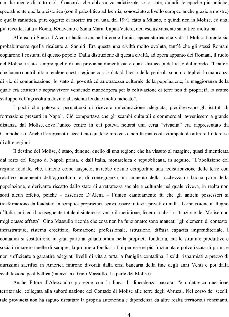 quella sannitica, pure oggetto di mostre tra cui una, del 1991, fatta a Milano, e quindi non in Molise, ed una, più recente, fatta a Roma, Benevento e Santa Maria Capua Vetere, non esclusivamente