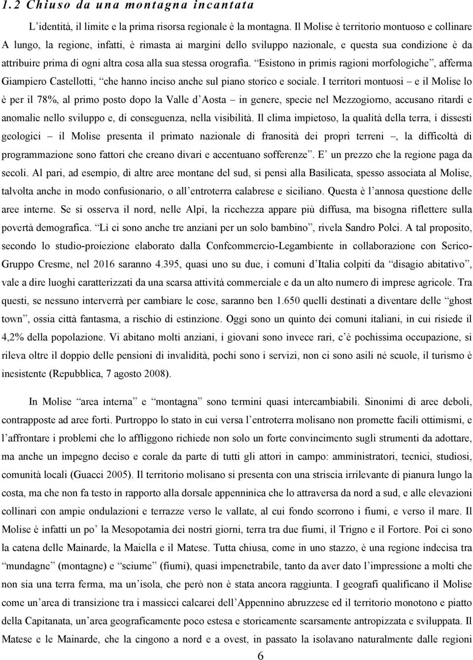 stessa orografia. Esistono in primis ragioni morfologiche, afferma Giampiero Castellotti, che hanno inciso anche sul piano storico e sociale.