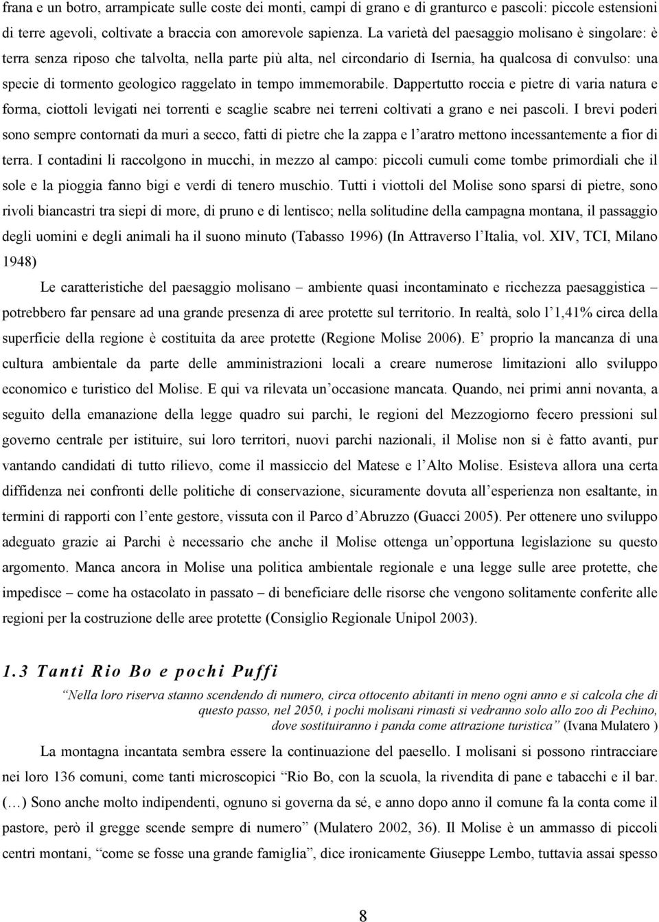 in tempo immemorabile. Dappertutto roccia e pietre di varia natura e forma, ciottoli levigati nei torrenti e scaglie scabre nei terreni coltivati a grano e nei pascoli.