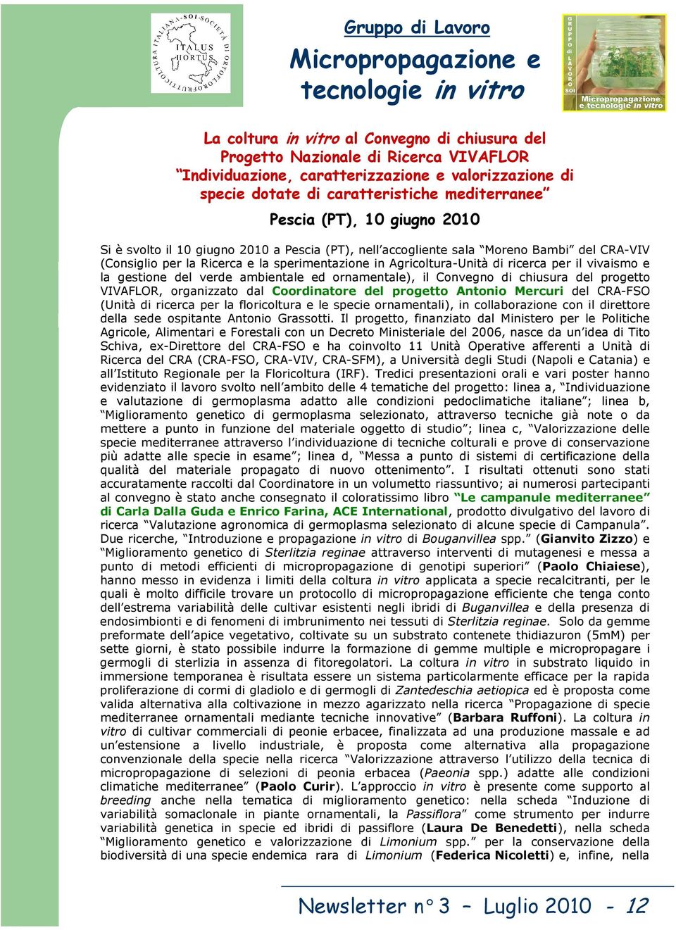 vivaismo e la gestione del verde ambientale ed ornamentale), il Convegno di chiusura del progetto VIVAFLOR, organizzato dal Coordinatore del progetto Antonio Mercuri del CRA-FSO (Unità di ricerca per