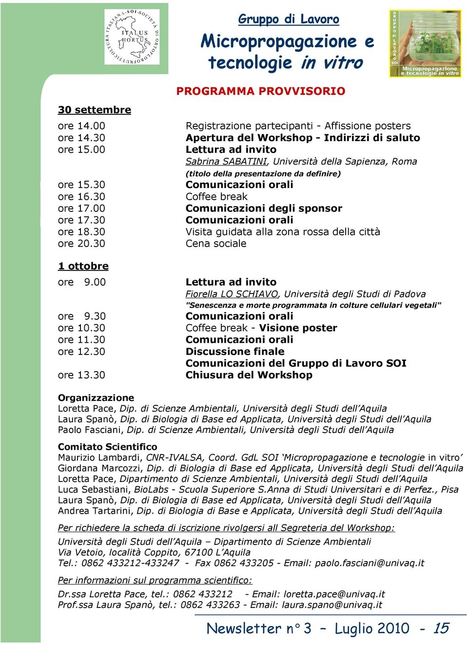 definire) Comunicazioni orali Coffee break Comunicazioni degli sponsor Comunicazioni orali Visita guidata alla zona rossa della città Cena sociale Lettura ad invito Fiorella LO SCHIAVO, Università