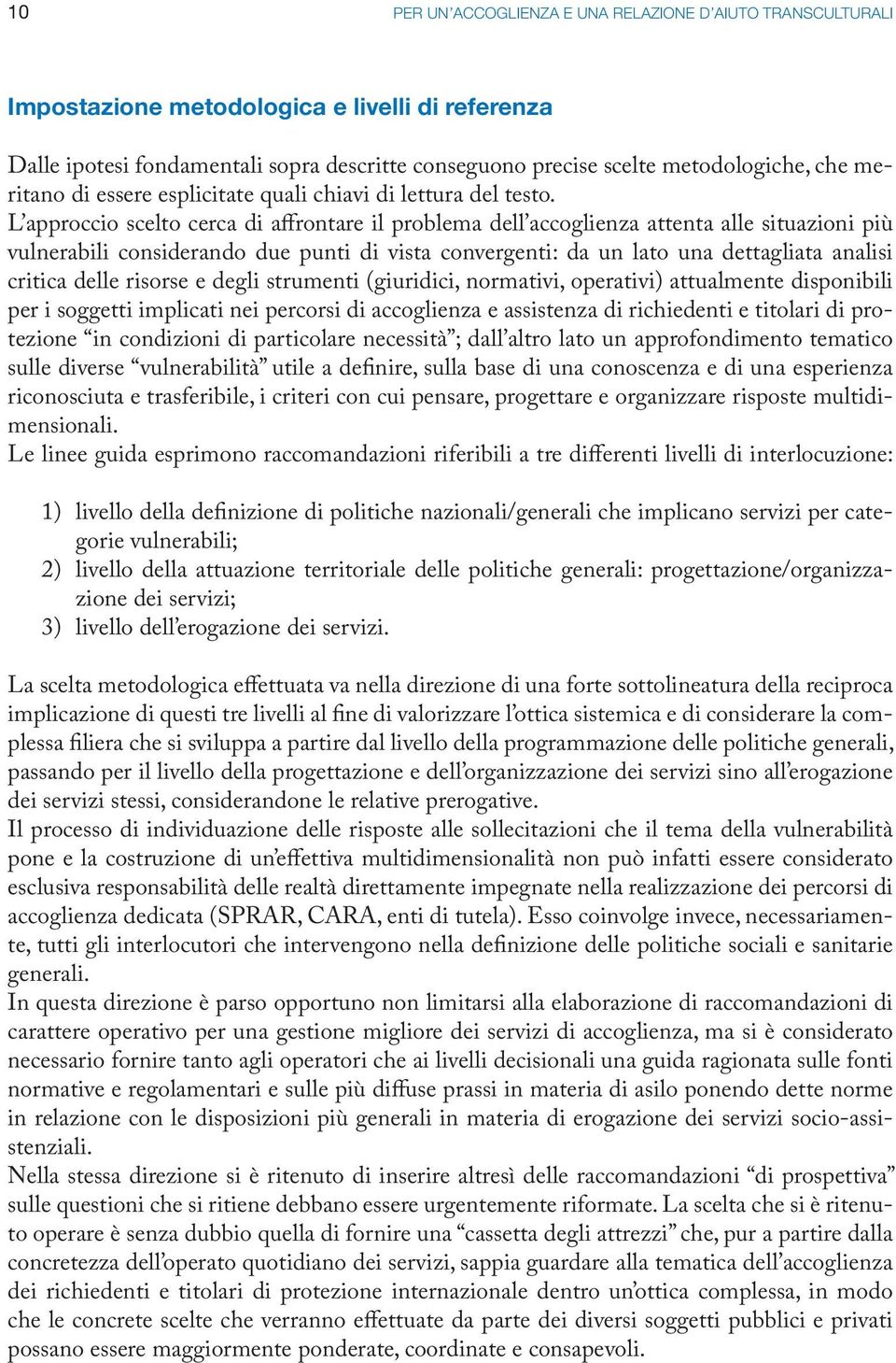 L approccio scelto cerca di affrontare il problema dell accoglienza attenta alle situazioni più vulnerabili considerando due punti di vista convergenti: da un lato una dettagliata analisi critica