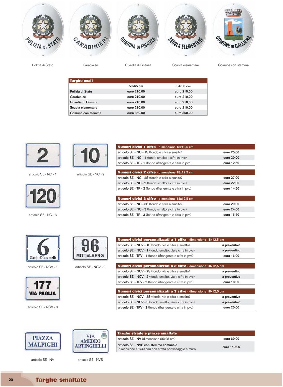 cifra a smalto) articolo SE - NC - 1 (fondo smalto e cifra in pvc) articolo SE - TP - 1 (fondo rifrangente e cifra in pvc) euro 25,00 euro 20,00 euro 12,50 articolo SE - NC - 1 articolo SE - NC - 2