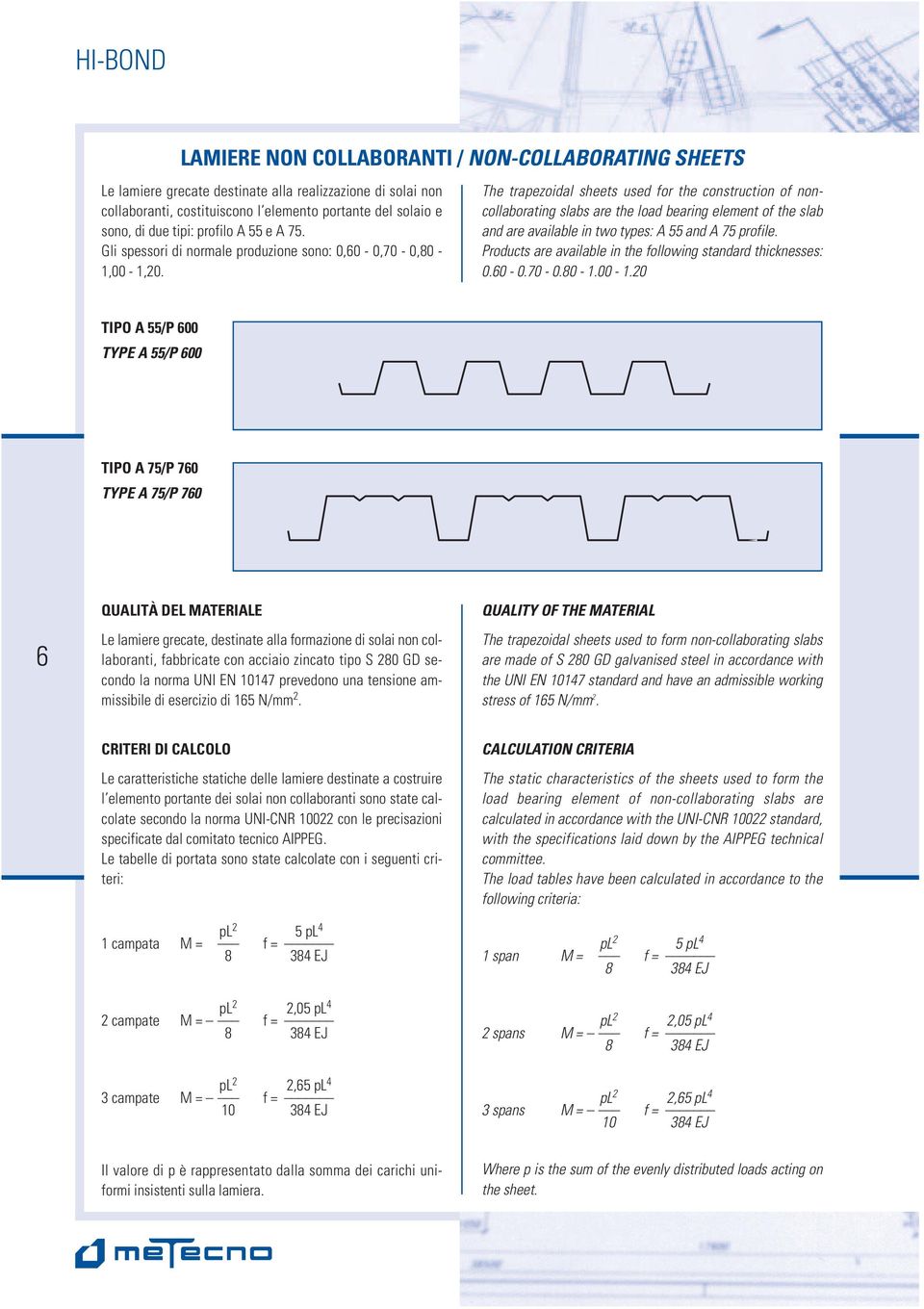 The trapezoidal sheets used for the construction of noncollaborating slabs are the load bearing element of the slab and are available in two types: A 55 and A 75 profile.