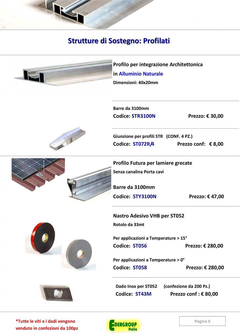 ) Codice: ST072R/4 Prezzo conf: 8,00 Profilo Futura per lamiere grecate Senza canalina Porta cavi Barre da 3100mm Codice: STY3100N Prezzo: 47,00 Nastro Adesivo VHB