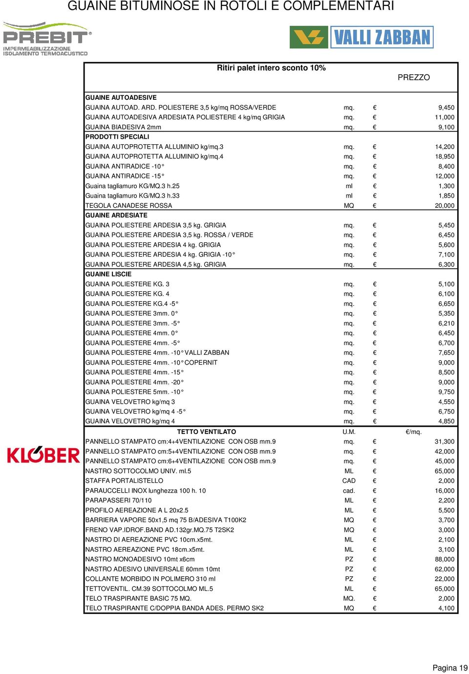 GUAINA ANTIRADICE -10 GUAINA ANTIRADICE -15 Guaina tagliamuro KG/MQ.3 h.25 Guaina tagliamuro KG/MQ.3 h.33 TEGOLA CANADESE ROSSA GUAINE ARDESIATE GUAINA POLIESTERE ARDESIA 3,5 kg.