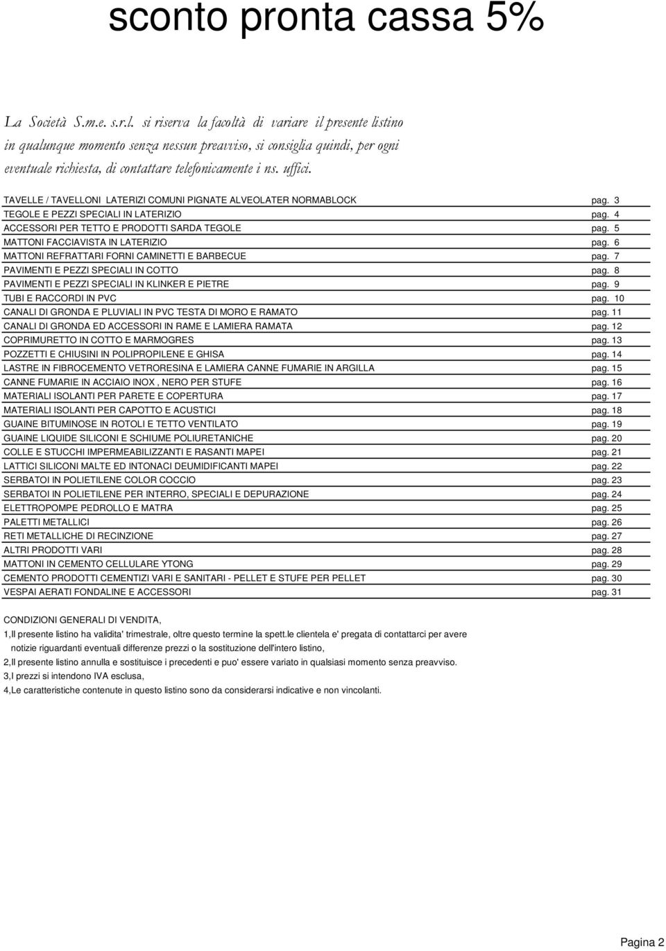 TAVELLE / TAVELLONI LATERIZI COMUNI PIGNATE ALVEOLATER NORMABLOCK pag. 3 TEGOLE E PEZZI SPECIALI IN LATERIZIO pag. 4 ACCESSORI PER TETTO E PRODOTTI SARDA TEGOLE pag.