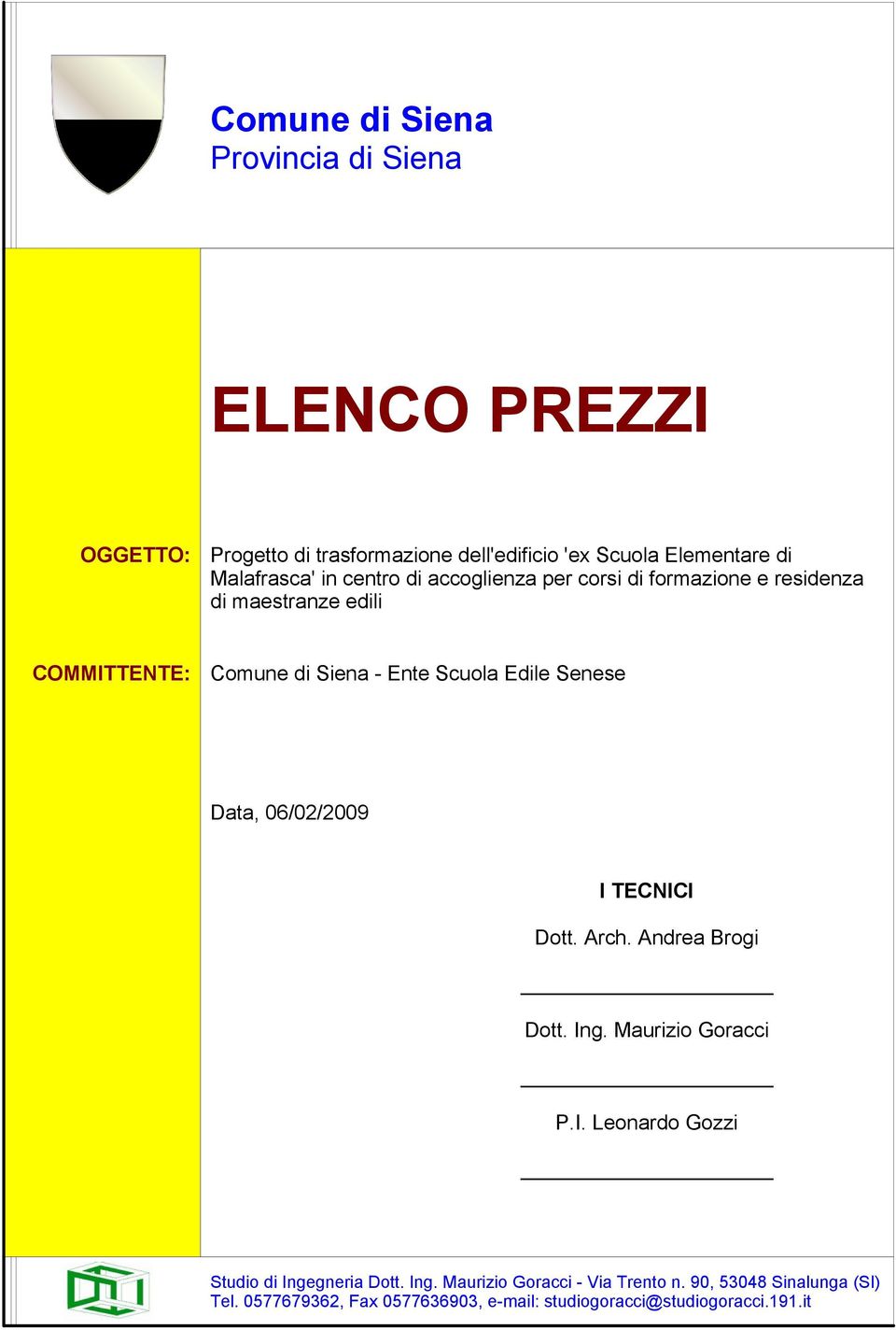 Data, 06/02/2009 I TECNICI Dott. Arch. Andrea Brogi Dott. Ing. Maurizio Goracci P.I. Leonardo Gozzi Stuo Ingegneria Dott.