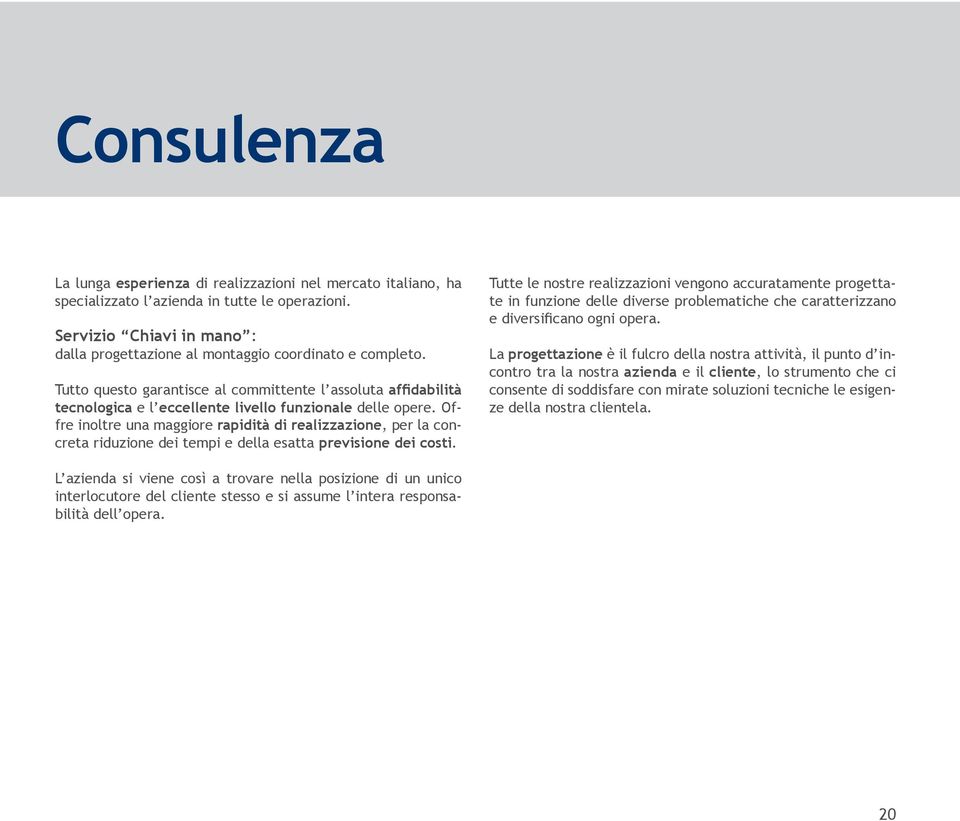 Tutto questo garantisce al committente l assoluta affidabilità tecnologica e l eccellente livello funzionale delle opere.