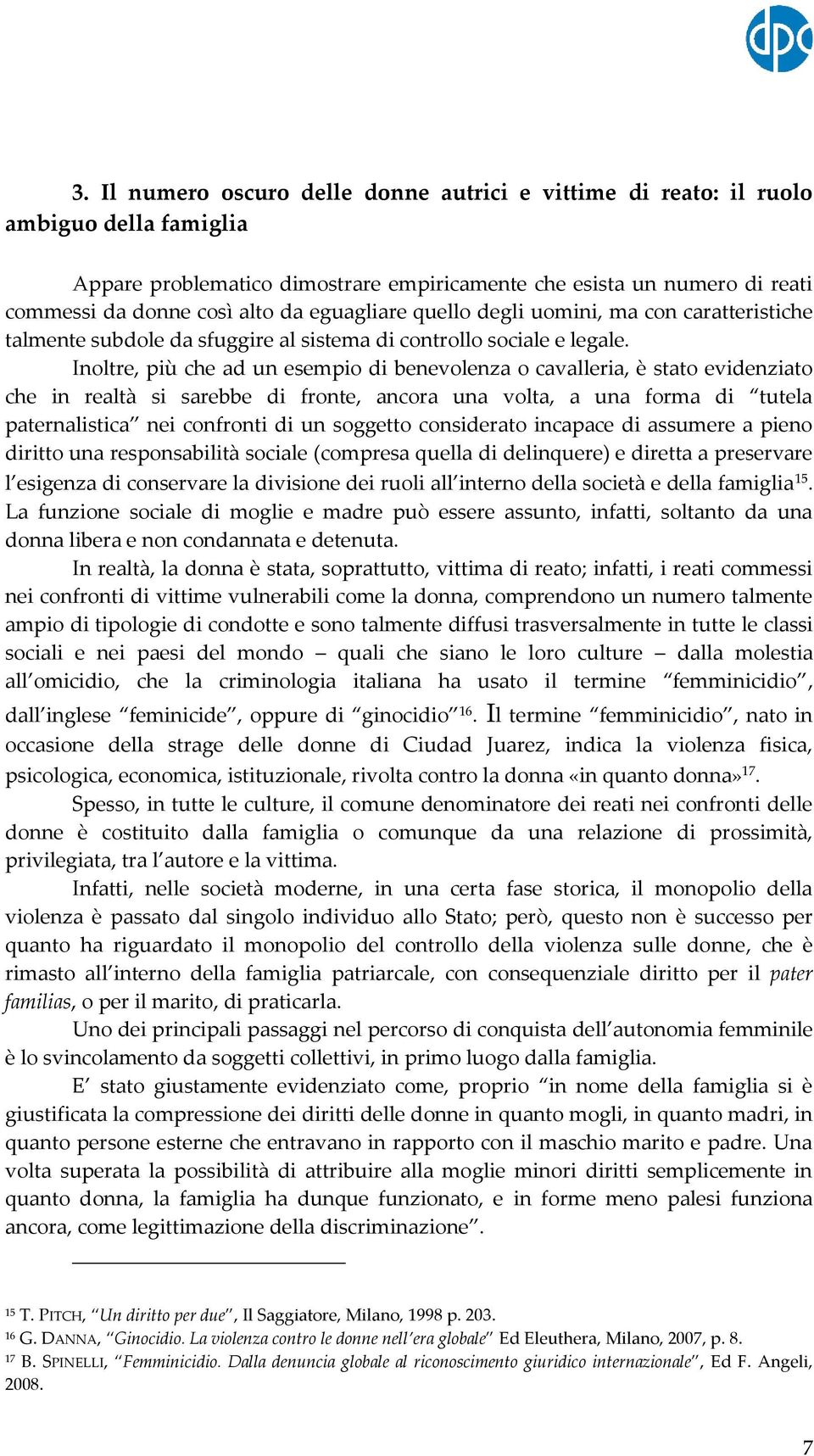 Inoltre, più che ad un esempio di benevolenza o cavalleria, è stato evidenziato che in realtà si sarebbe di fronte, ancora una volta, a una forma di tutela paternalistica nei confronti di un soggetto