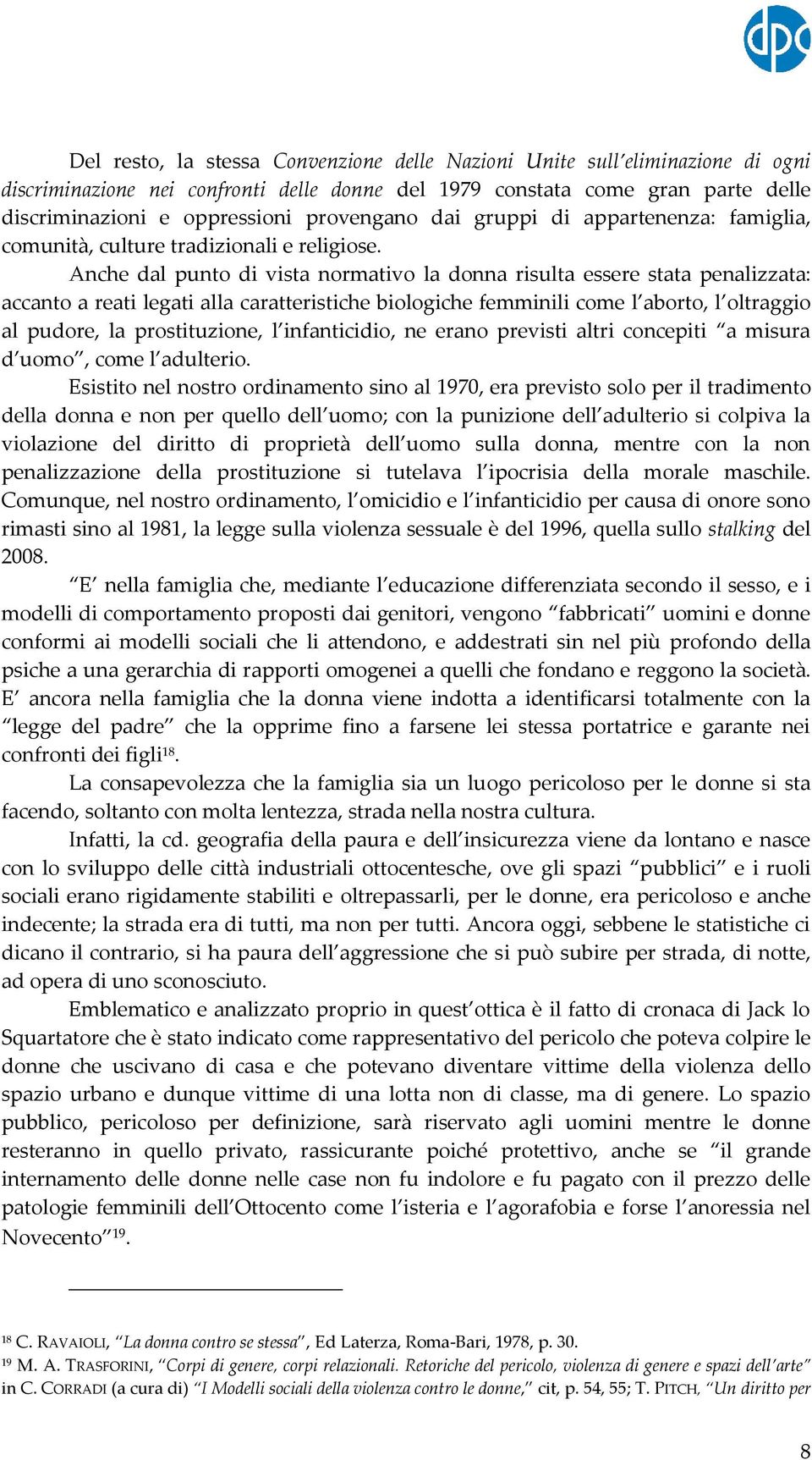 Anche dal punto di vista normativo la donna risulta essere stata penalizzata: accanto a reati legati alla caratteristiche biologiche femminili come l aborto, l oltraggio al pudore, la prostituzione,