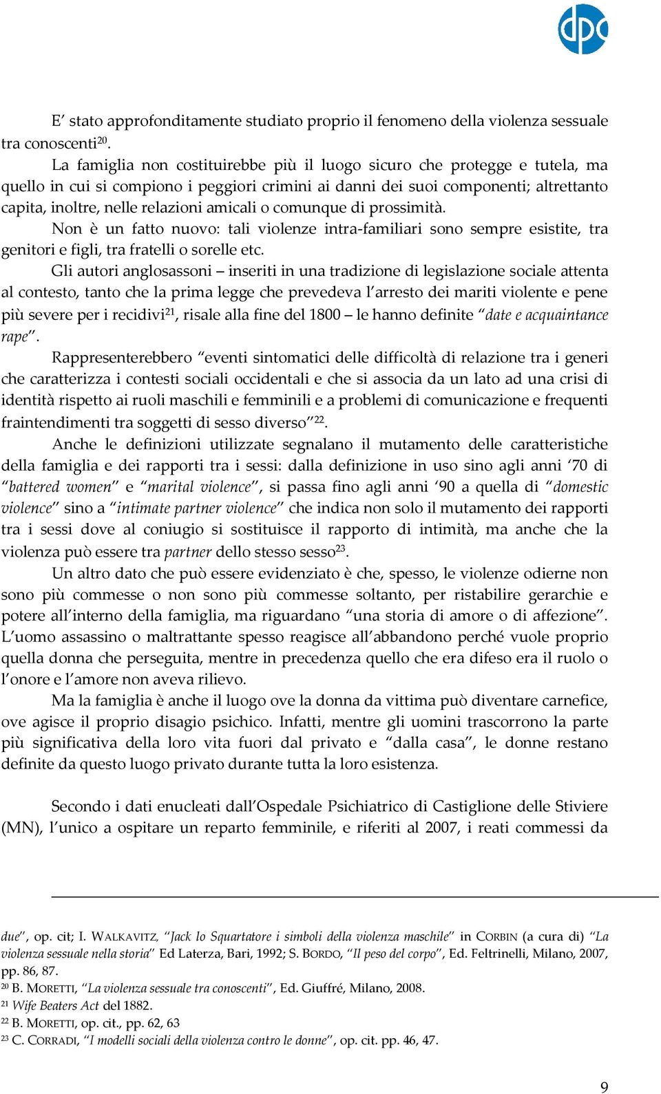 amicali o comunque di prossimità. Non è un fatto nuovo: tali violenze intra-familiari sono sempre esistite, tra genitori e figli, tra fratelli o sorelle etc.