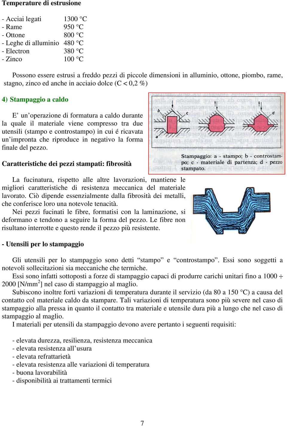 utensili (stampo e controstampo) in cui é ricavata un impronta che riproduce in negativo la forma finale del pezzo.