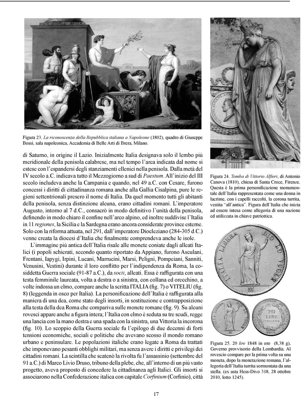 Dalla metà del IV secolo a.c. indicava tutto il Mezzogiorno a sud di Paestum. All inizio del III secolo includeva anche la Campania e quando, nel 49 a.c. con Cesare, furono concessi i diritti di cittadinanza romana anche alla Gallia Cisalpina, pure le regioni settentrionali presero il nome di Italia.