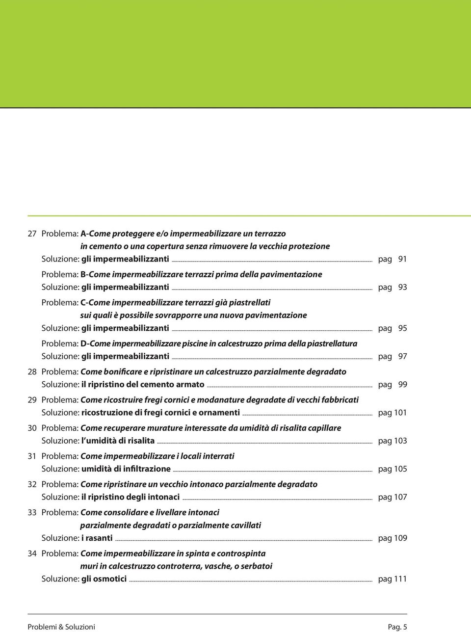 .. pag 93 Problema: C-Come impermeabilizzare terrazzi già piastrellati sui quali è possibile sovrapporre una nuova pavimentazione Soluzione: gli impermeabilizzanti.