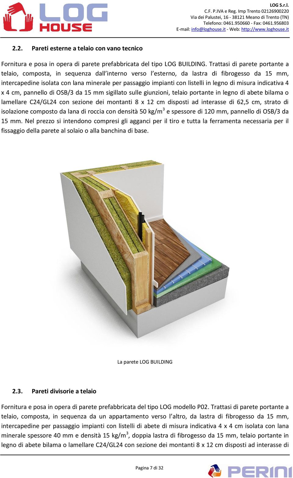 in legno di misura indicativa 4 x 4 cm, pannello di OSB/3 da 15 mm sigillato sulle giunzioni, telaio portante in legno di abete bilama o lamellare C24/GL24 con sezione dei montanti 8 x 12 cm disposti