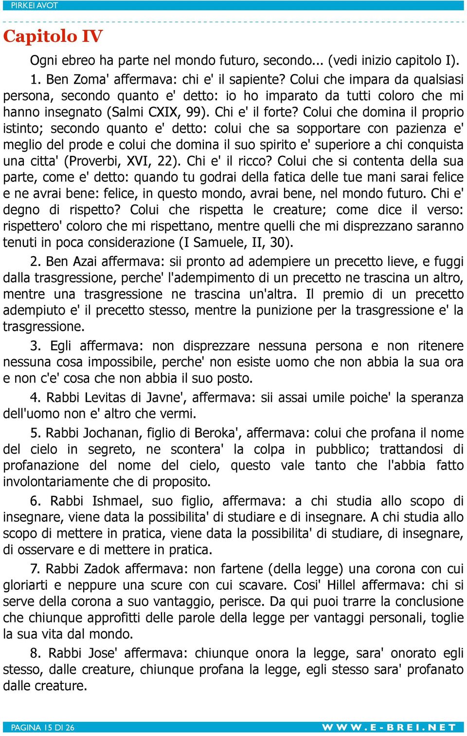 Colui che domina il proprio istinto; secondo quanto e' detto: colui che sa sopportare con pazienza e' meglio del prode e colui che domina il suo spirito e' superiore a chi conquista una citta'