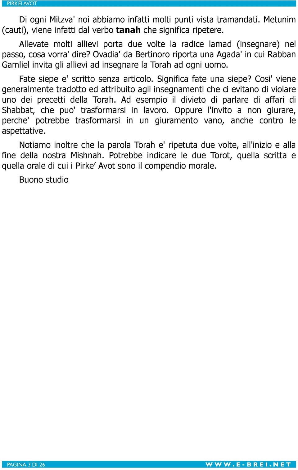 Ovadia' da Bertinoro riporta una Agada' in cui Rabban Gamliel invita gli allievi ad insegnare la Torah ad ogni uomo. Fate siepe e' scritto senza articolo. Significa fate una siepe?