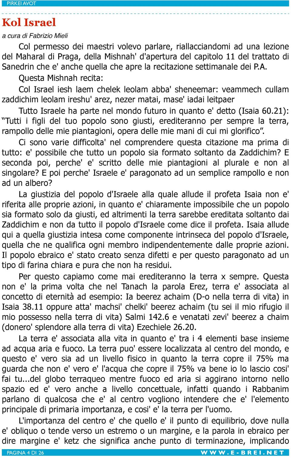 Questa Mishnah recita: Col Israel iesh laem chelek leolam abba' sheneemar: veammech cullam zaddichim leolam ireshu' arez, nezer matai, mase' iadai leitpaer Tutto Israele ha parte nel mondo futuro in