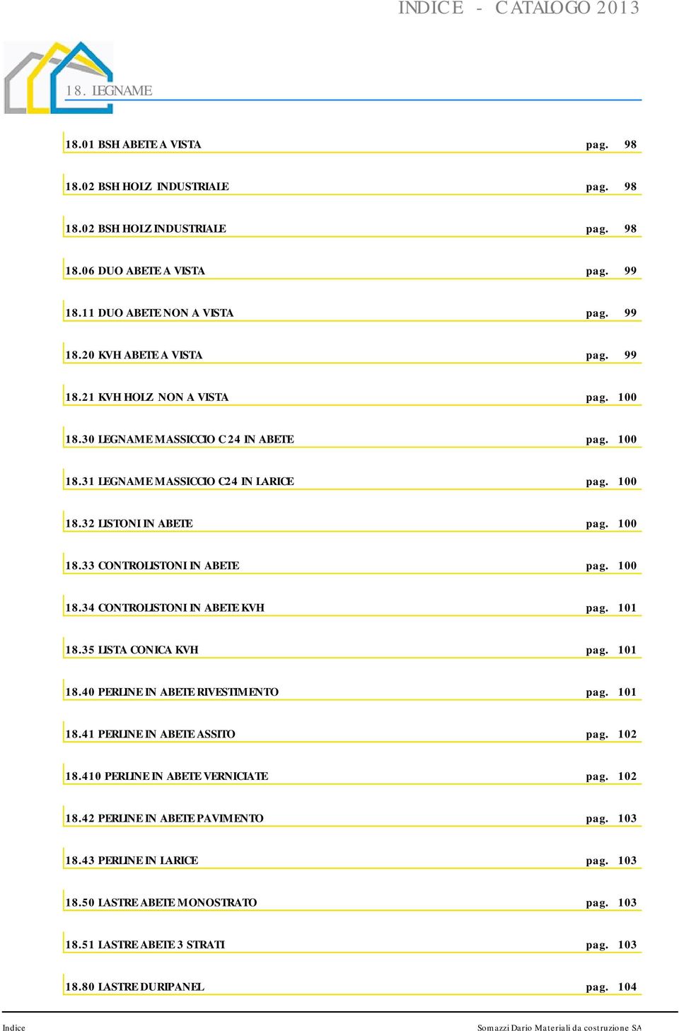 100 18.33 CONTROLISTONI IN ABETE pag. 100 18.34 CONTROLISTONI IN ABETE KVH pag. 101 18.35 LISTA CONICA KVH pag. 101 18.40 PERLINE IN ABETE RIVESTIMENTO pag. 101 18.41 PERLINE IN ABETE ASSITO pag.