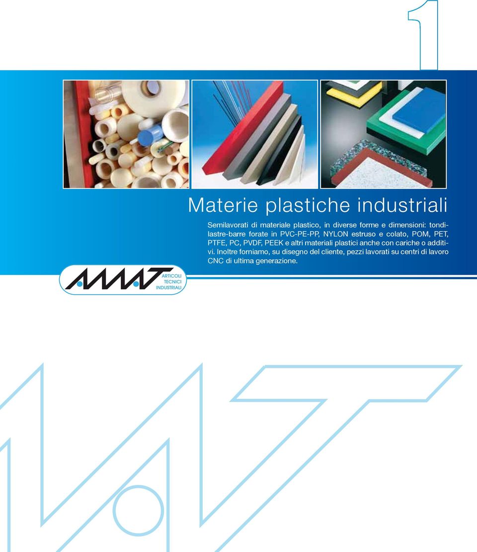 PTFE, P, PVDF, PEEK e altri materiali plastici anche con cariche o additivi.