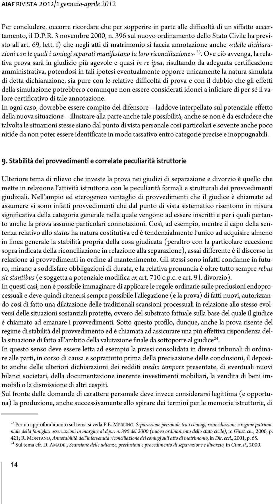 f) che negli atti di matrimonio si faccia annotazione anche «delle dichiarazioni con le quali i coniugi separati manifestano la loro riconciliazione» 23.