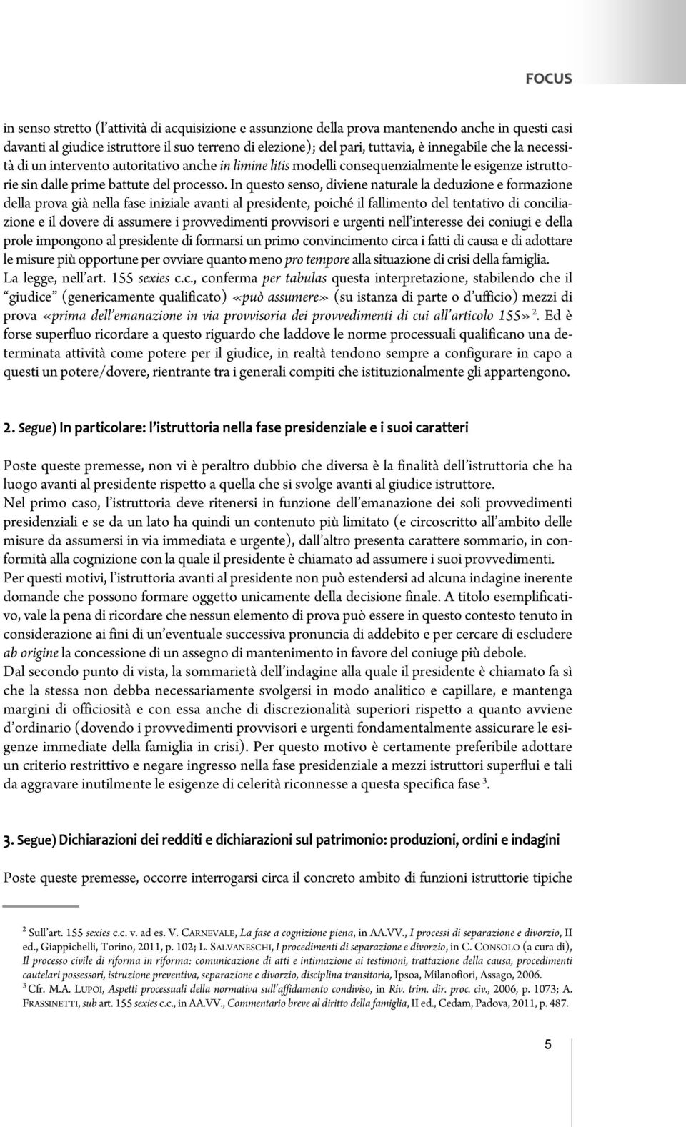 In questo senso, diviene naturale la deduzione e formazione della prova già nella fase iniziale avanti al presidente, poiché il fallimento del tentativo di conciliazione e il dovere di assumere i