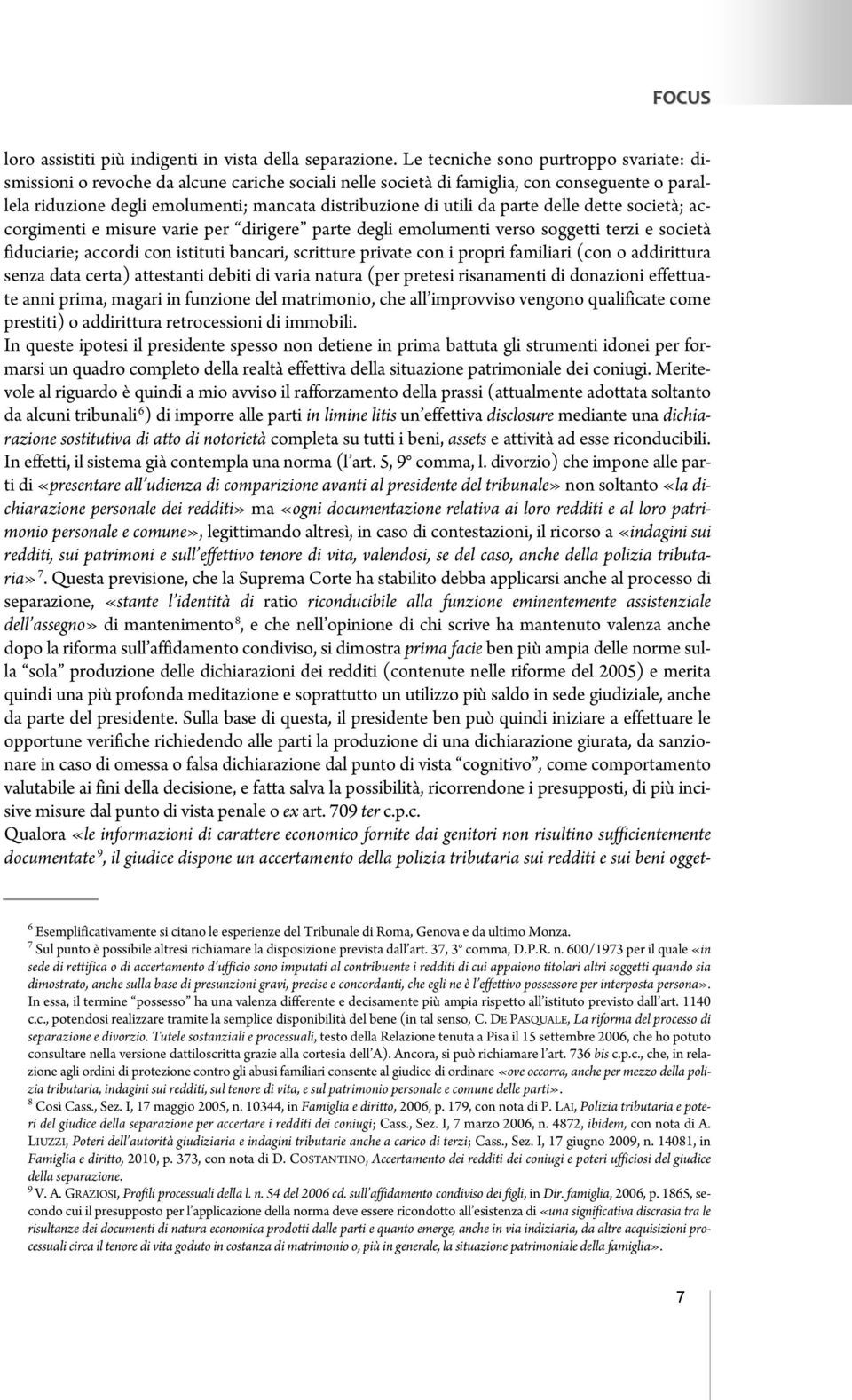 da parte delle dette società; accorgimenti e misure varie per dirigere parte degli emolumenti verso soggetti terzi e società fiduciarie; accordi con istituti bancari, scritture private con i propri