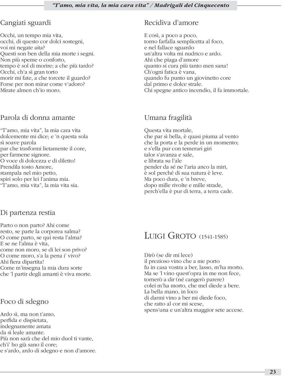 Recidiva d amore E così, a poco a poco, torno farfalla semplicetta al foco, e nel fallace sguardo un altra volta mi nudrico e ardo. Ahi che piaga d amore quanto si cura più tanto men sana!