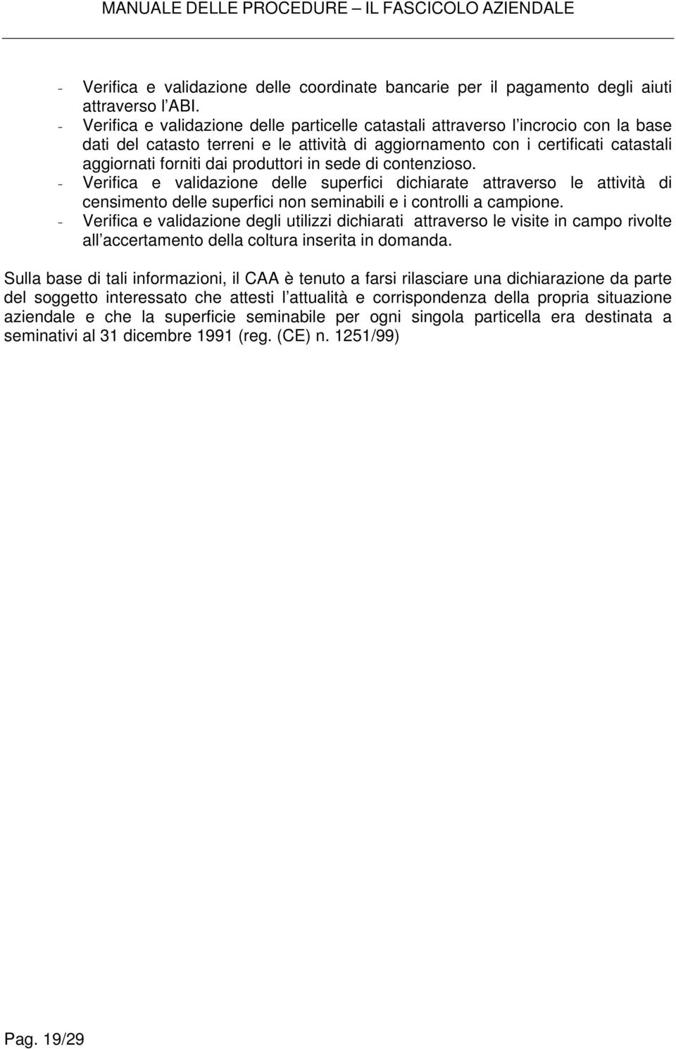 produttori in sede di contenzioso. - Verifica e validazione delle superfici dichiarate attraverso le attività di censimento delle superfici non seminabili e i controlli a campione.